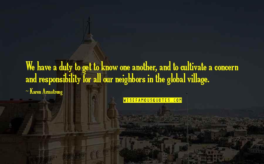 Global Village Quotes By Karen Armstrong: We have a duty to get to know