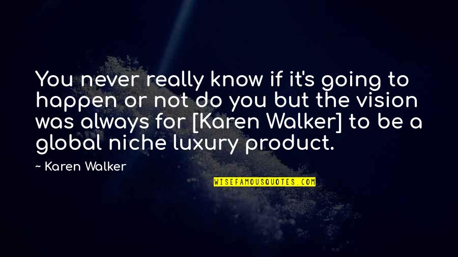 Global Vision Quotes By Karen Walker: You never really know if it's going to