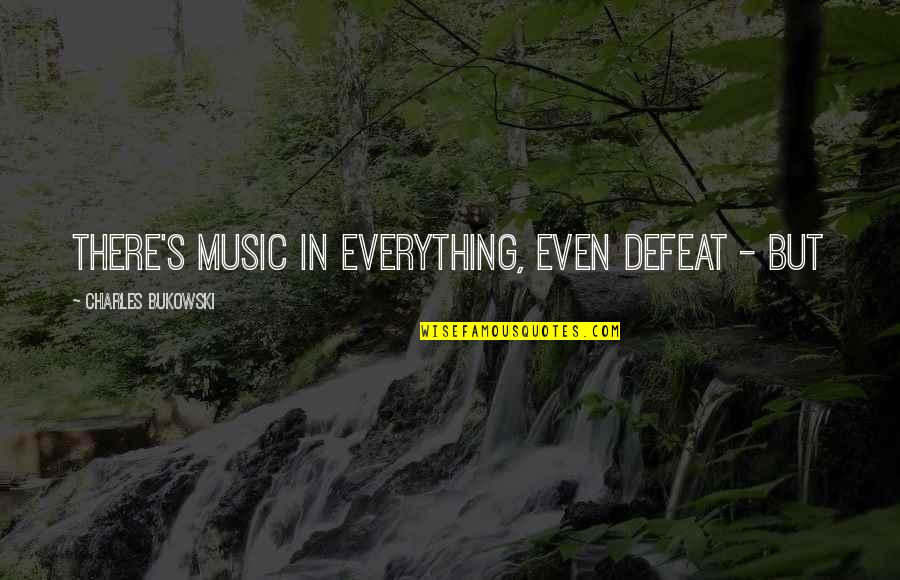 Global War On Terrorism Quotes By Charles Bukowski: there's music in everything, even defeat - but Global War On Terrorism Quotes By Charles Bukowski: there's music in everything, even defeat - but