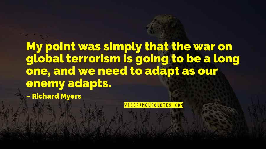 Global War On Terrorism Quotes By Richard Myers: My point was simply that the war on Global War On Terrorism Quotes By Richard Myers: My point was simply that the war on