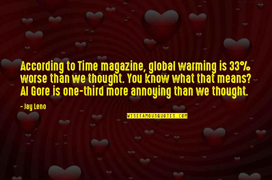 Global Warming Al Gore Quotes By Jay Leno: According to Time magazine, global warming is 33% Global Warming Al Gore Quotes By Jay Leno: According to Time magazine, global warming is 33%