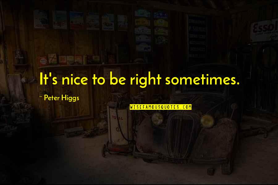 Global Warming Being Natural Quotes By Peter Higgs: It's nice to be right sometimes. Global Warming Being Natural Quotes By Peter Higgs: It's nice to be right sometimes.