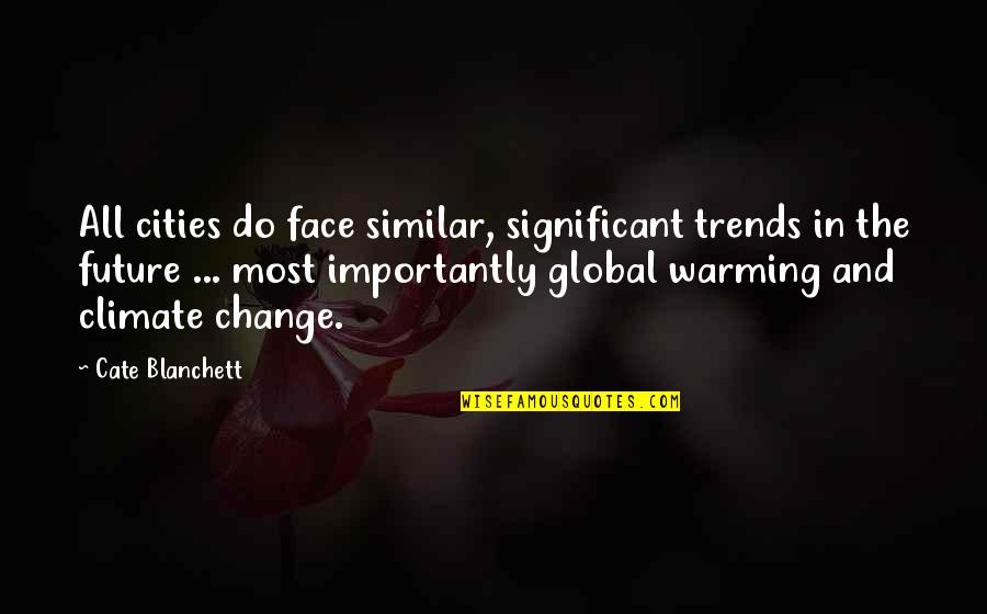 Global Warming Climate Change Quotes By Cate Blanchett: All cities do face similar, significant trends in Global Warming Climate Change Quotes By Cate Blanchett: All cities do face similar, significant trends in
