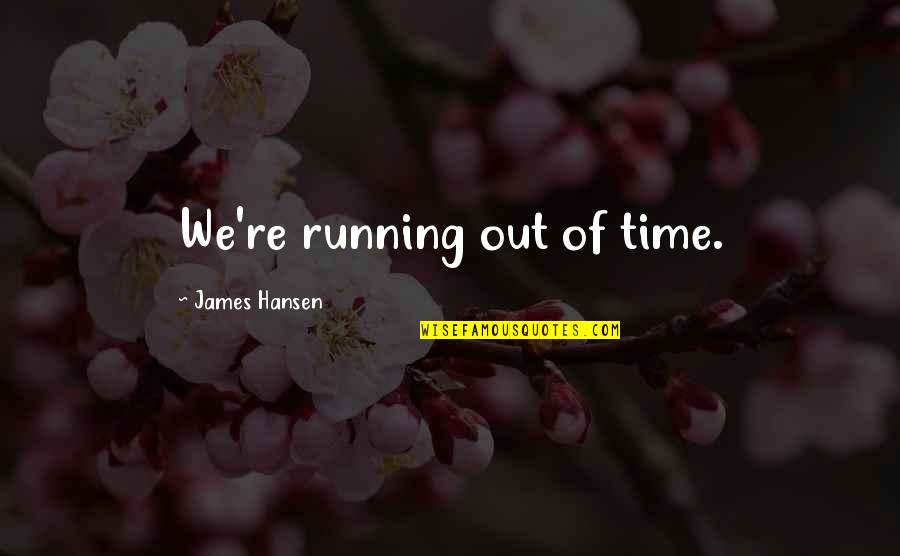 Global Warming Climate Change Quotes By James Hansen: We're running out of time.