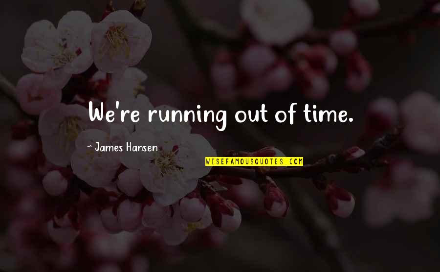 Global Warming Climate Change Quotes By James Hansen: We're running out of time. Global Warming Climate Change Quotes By James Hansen: We're running out of time.