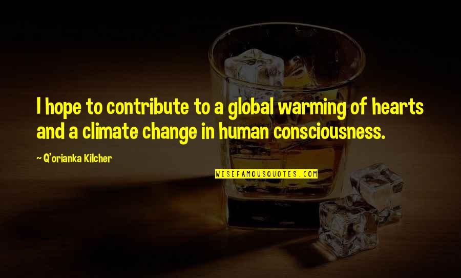 Global Warming Climate Change Quotes By Q'orianka Kilcher: I hope to contribute to a global warming