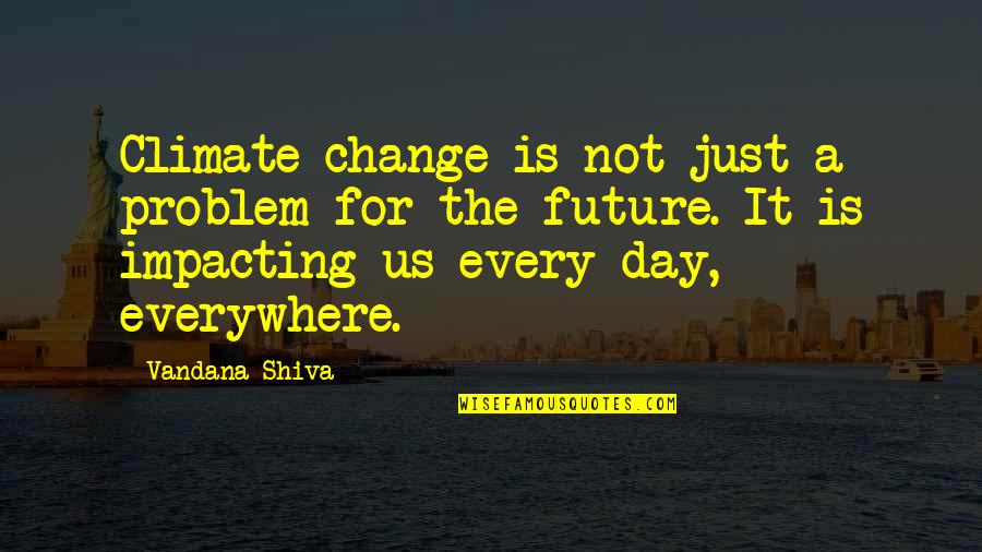 Global Warming Climate Change Quotes By Vandana Shiva: Climate change is not just a problem for Global Warming Climate Change Quotes By Vandana Shiva: Climate change is not just a problem for