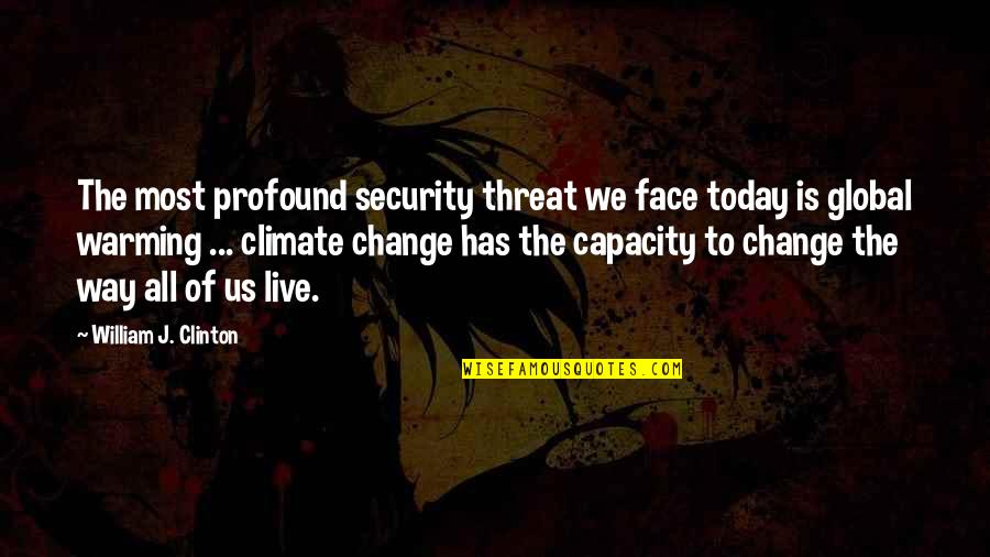 Global Warming Climate Change Quotes By William J. Clinton: The most profound security threat we face today
