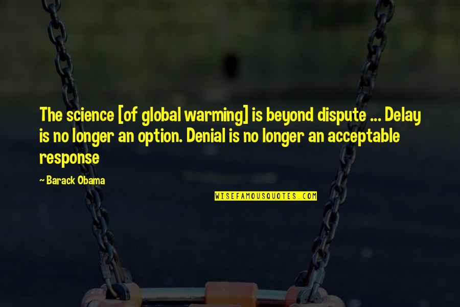 Global Warming Denial Quotes By Barack Obama: The science [of global warming] is beyond dispute