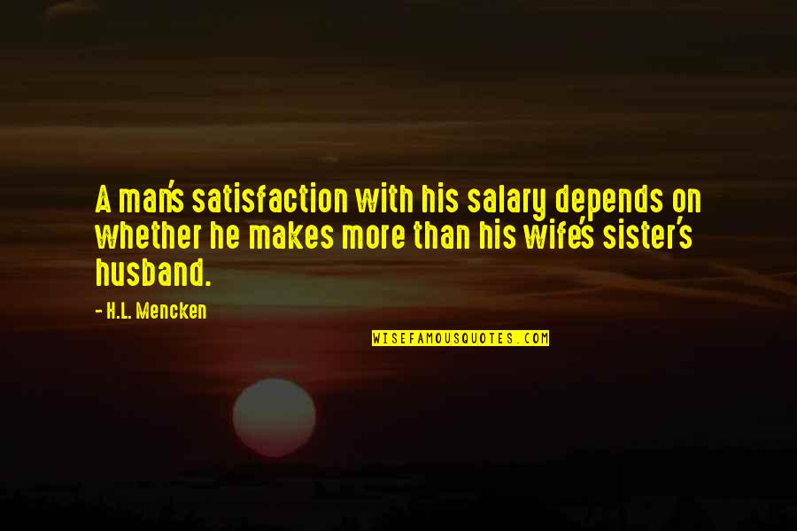 Global Warming Expert Quotes By H.L. Mencken: A man's satisfaction with his salary depends on Global Warming Expert Quotes By H.L. Mencken: A man's satisfaction with his salary depends on