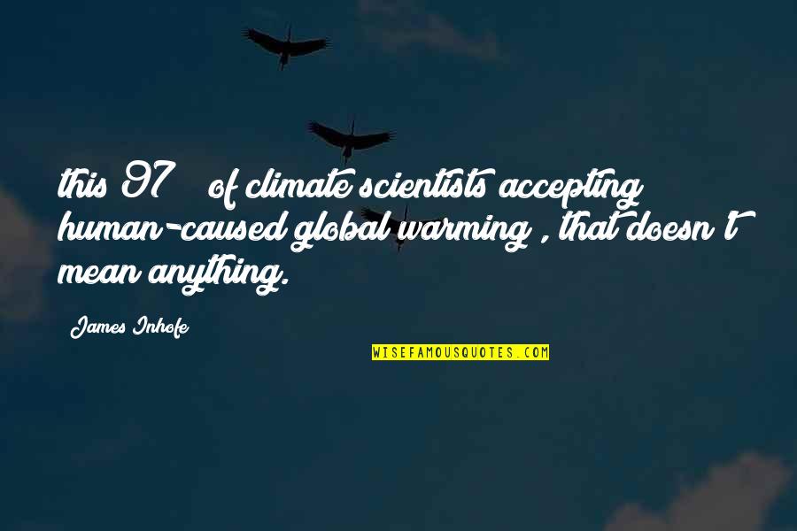 Global Warming From Scientists Quotes By James Inhofe: this 97% [of climate scientists accepting human-caused global Global Warming From Scientists Quotes By James Inhofe: this 97% [of climate scientists accepting human-caused global