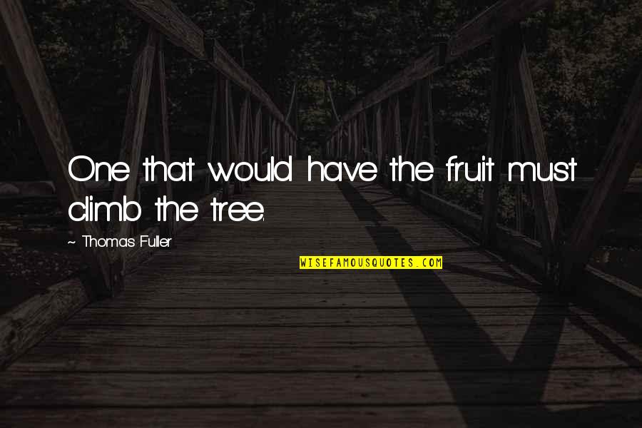 Global Warming Great Barrier Reef Quotes By Thomas Fuller: One that would have the fruit must climb Global Warming Great Barrier Reef Quotes By Thomas Fuller: One that would have the fruit must climb