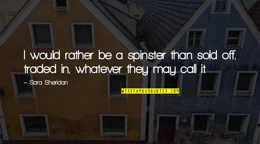 Global Warming Interviews Quotes By Sara Sheridan: I would rather be a spinster than sold