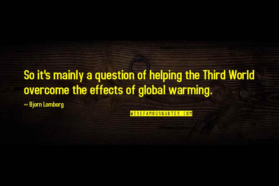 Global Warming Quotes By Bjorn Lomborg: So it's mainly a question of helping the