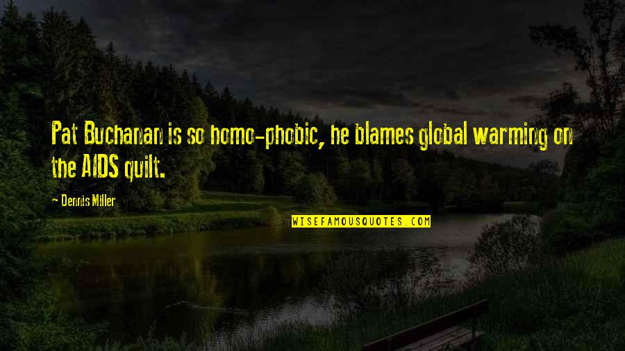 Global Warming Quotes By Dennis Miller: Pat Buchanan is so homo-phobic, he blames global