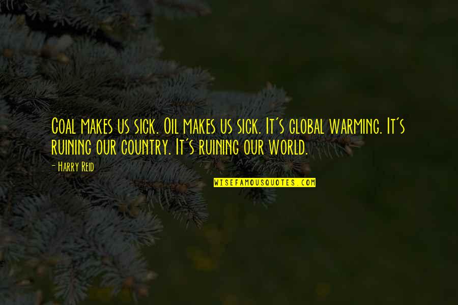 Global Warming Quotes By Harry Reid: Coal makes us sick. Oil makes us sick.