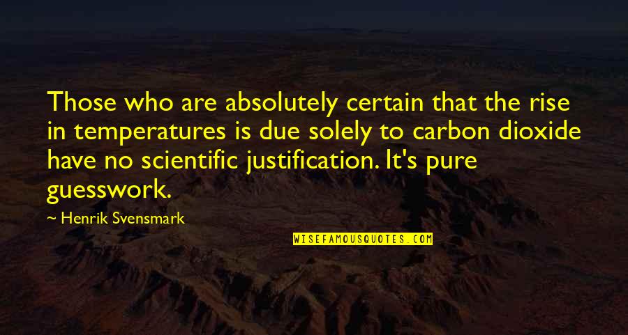 Global Warming Quotes By Henrik Svensmark: Those who are absolutely certain that the rise