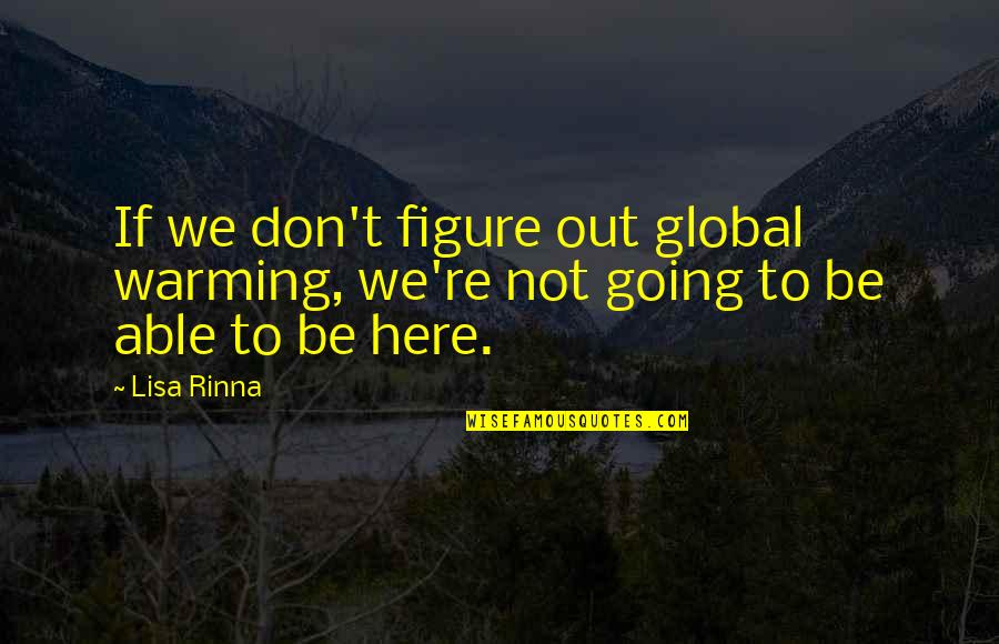 Global Warming Quotes By Lisa Rinna: If we don't figure out global warming, we're