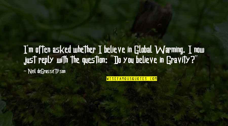 Global Warming Quotes By Neil DeGrasse Tyson: I'm often asked whether I believe in Global
