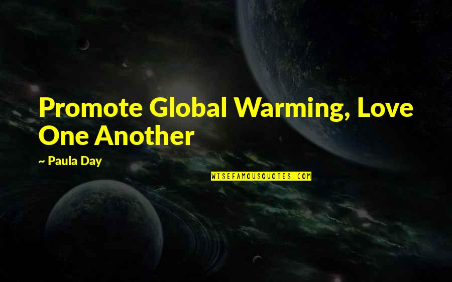 Global Warming Quotes By Paula Day: Promote Global Warming, Love One Another