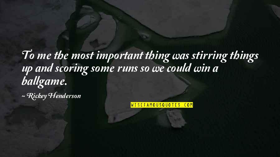 Global Warming Quotes Quotes By Rickey Henderson: To me the most important thing was stirring