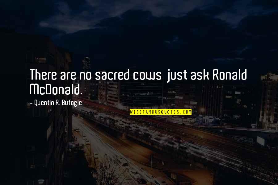 Global Warming Slogans Quotes By Quentin R. Bufogle: There are no sacred cows just ask Ronald