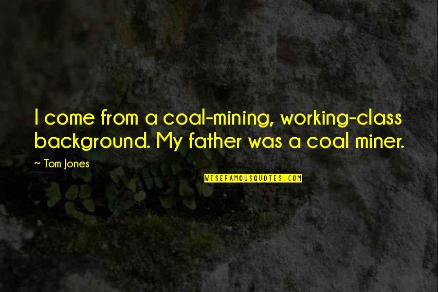 Global Warming Slogans Quotes By Tom Jones: I come from a coal-mining, working-class background. My