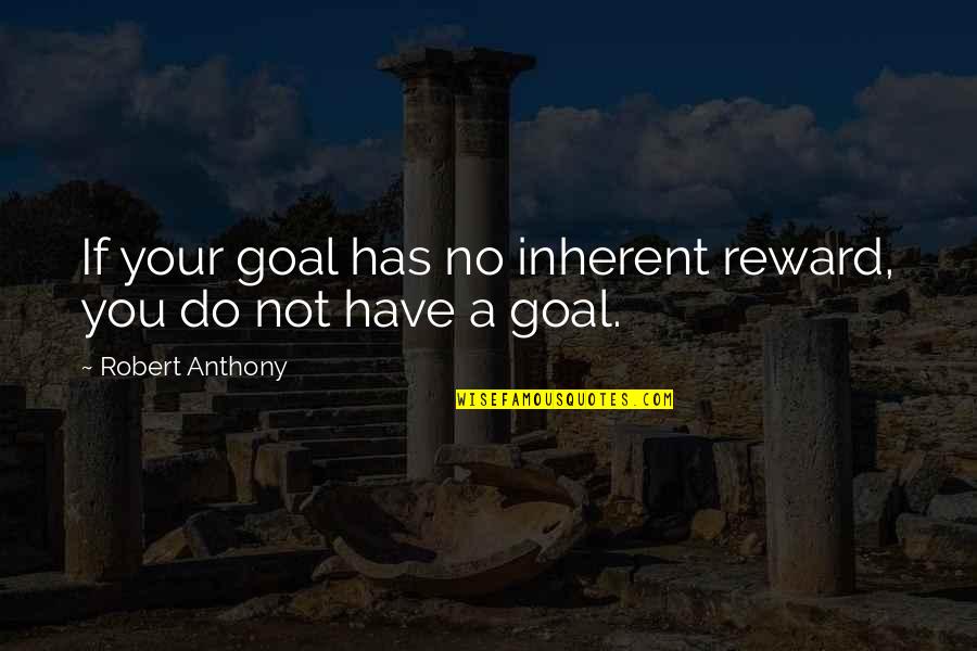Globales Binimar Quotes By Robert Anthony: If your goal has no inherent reward, you Globales Binimar Quotes By Robert Anthony: If your goal has no inherent reward, you