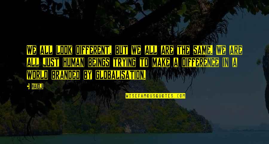 Globalisation Quote Quotes By Haidji: We all look different, but we all are Globalisation Quote Quotes By Haidji: We all look different, but we all are