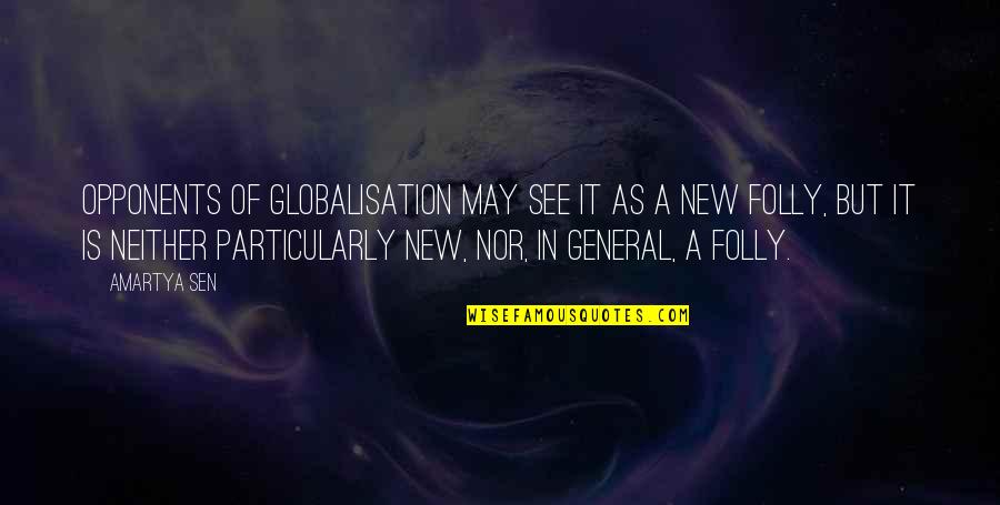 Globalisation Quotes By Amartya Sen: Opponents of globalisation may see it as a
