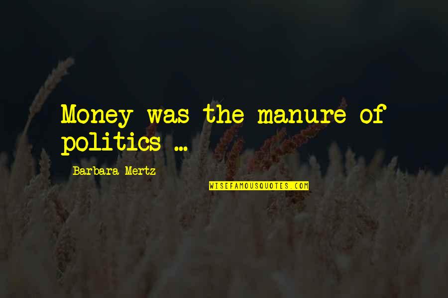 Globalisation Quotes By Barbara Mertz: Money was the manure of politics ...