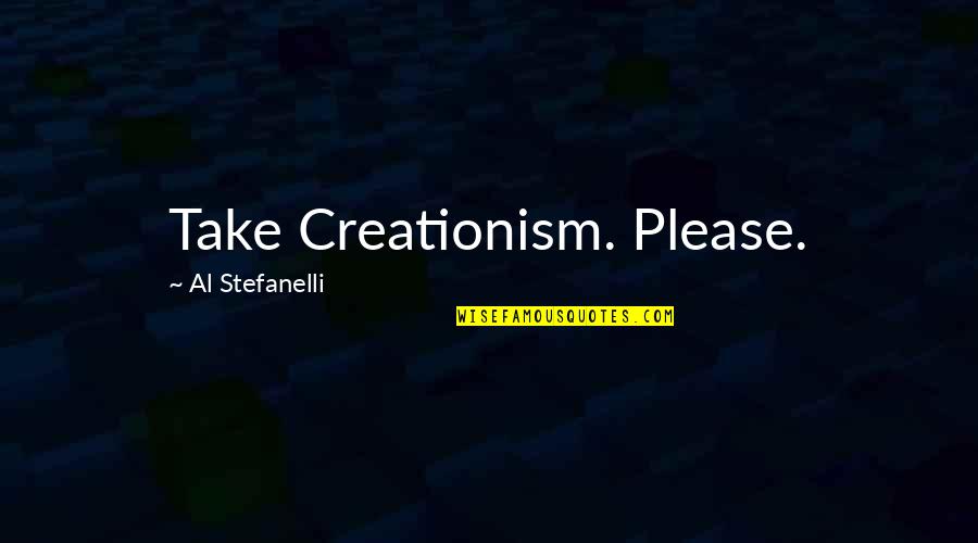 Globaliseerumine Quotes By Al Stefanelli: Take Creationism. Please. Globaliseerumine Quotes By Al Stefanelli: Take Creationism. Please.