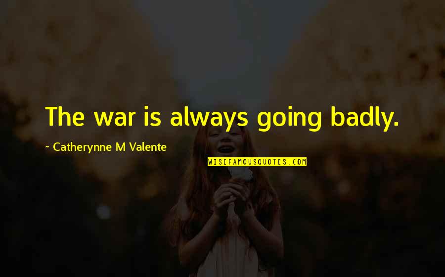 Globalisierung Vorteile Quotes By Catherynne M Valente: The war is always going badly.