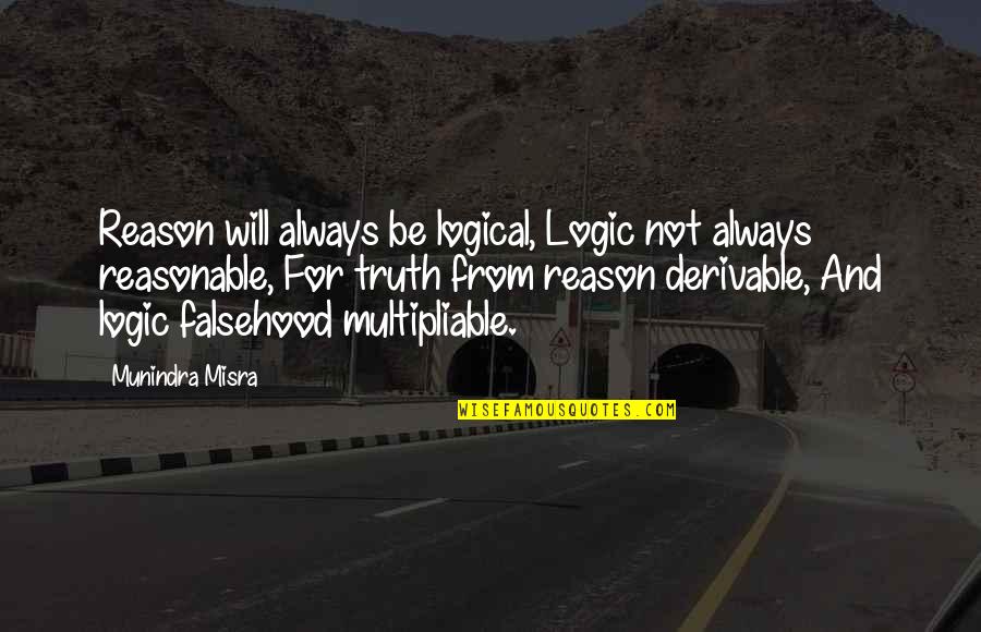 Globalists List Quotes By Munindra Misra: Reason will always be logical, Logic not always