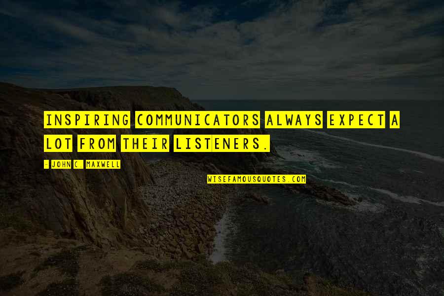 Globalizadores Quotes By John C. Maxwell: Inspiring communicators always expect a lot from their
