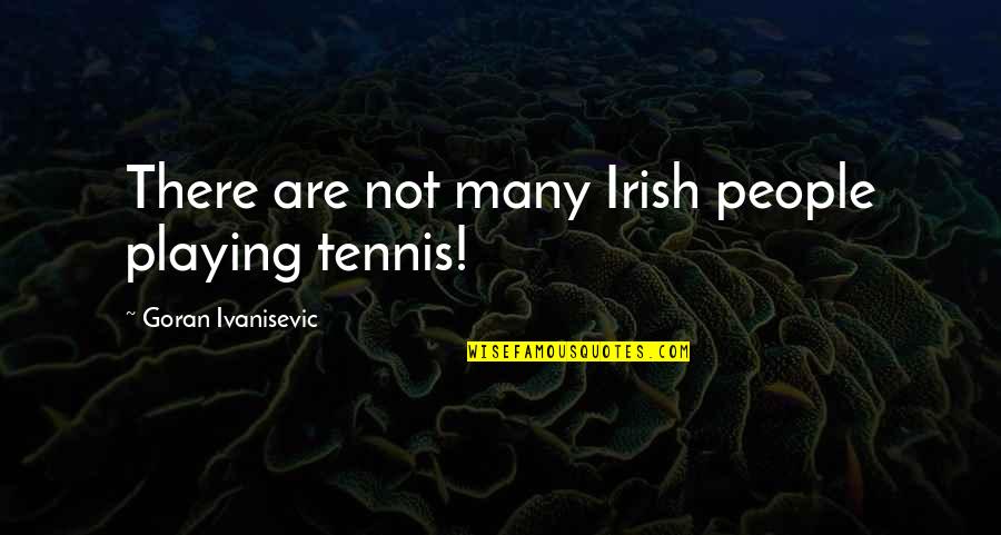 Globalization And Education Quotes By Goran Ivanisevic: There are not many Irish people playing tennis!