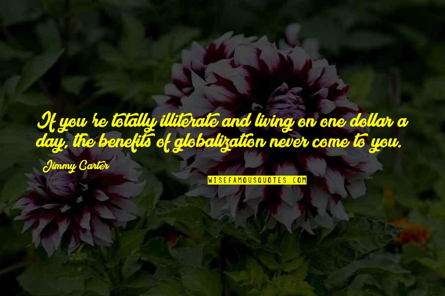Globalization Benefits Quotes By Jimmy Carter: If you're totally illiterate and living on one Globalization Benefits Quotes By Jimmy Carter: If you're totally illiterate and living on one
