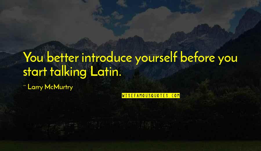 Globalization Benefits Quotes By Larry McMurtry: You better introduce yourself before you start talking