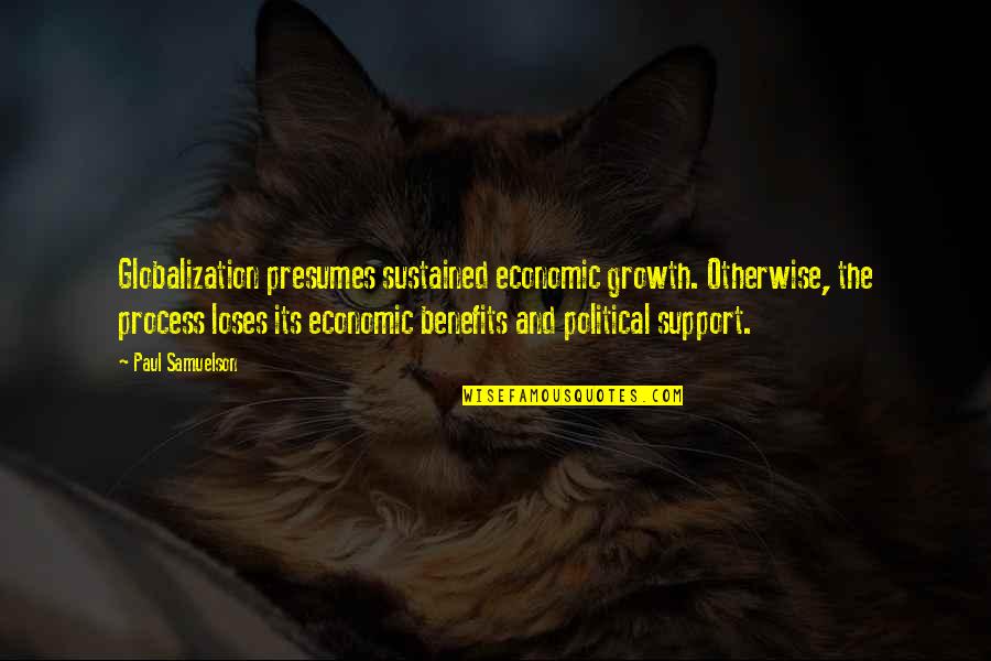 Globalization Benefits Quotes By Paul Samuelson: Globalization presumes sustained economic growth. Otherwise, the process Globalization Benefits Quotes By Paul Samuelson: Globalization presumes sustained economic growth. Otherwise, the process