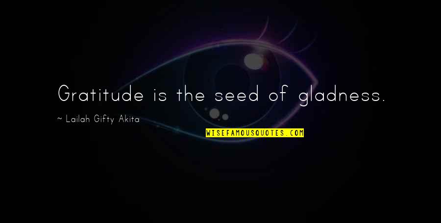 Globalization Is Bad Quotes By Lailah Gifty Akita: Gratitude is the seed of gladness.