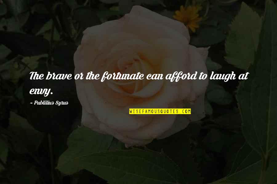 Globalized Business Quotes By Publilius Syrus: The brave or the fortunate can afford to Globalized Business Quotes By Publilius Syrus: The brave or the fortunate can afford to