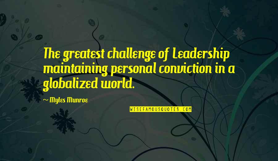 Globalized Quotes By Myles Munroe: The greatest challenge of Leadership maintaining personal conviction