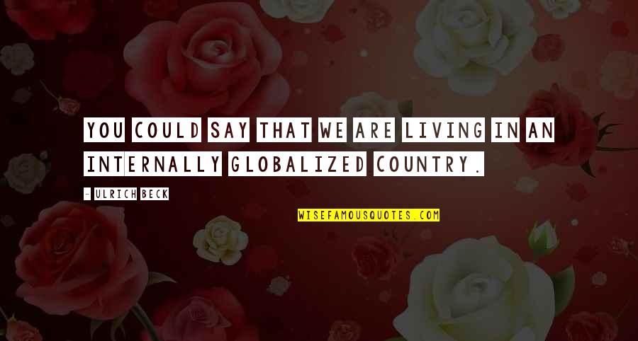 Globalized Quotes By Ulrich Beck: You could say that we are living in