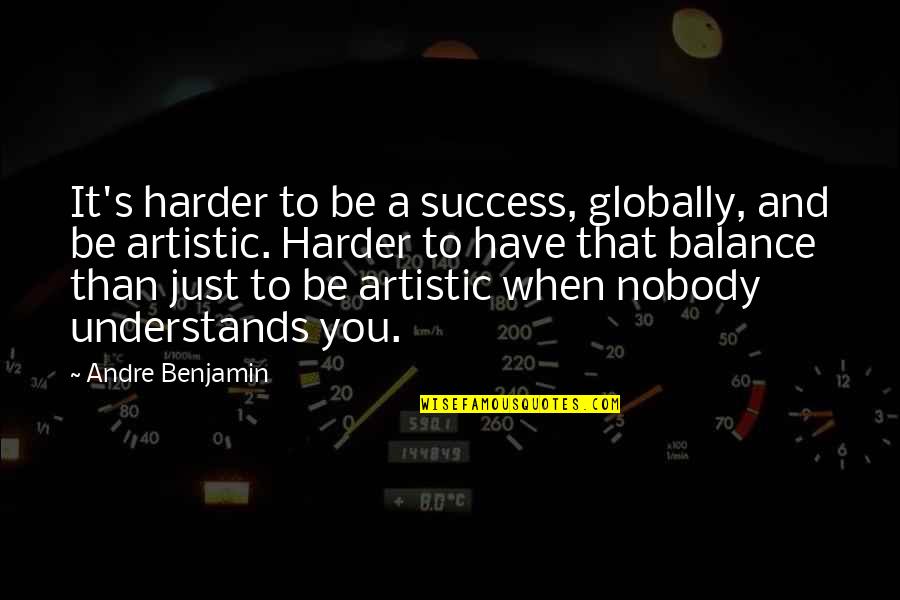 Globally Quotes By Andre Benjamin: It's harder to be a success, globally, and