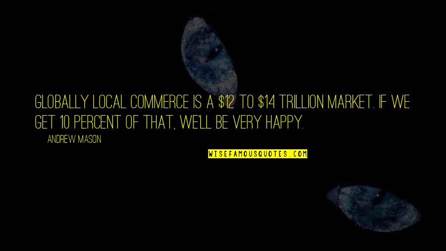 Globally Quotes By Andrew Mason: Globally local commerce is a $12 to $14