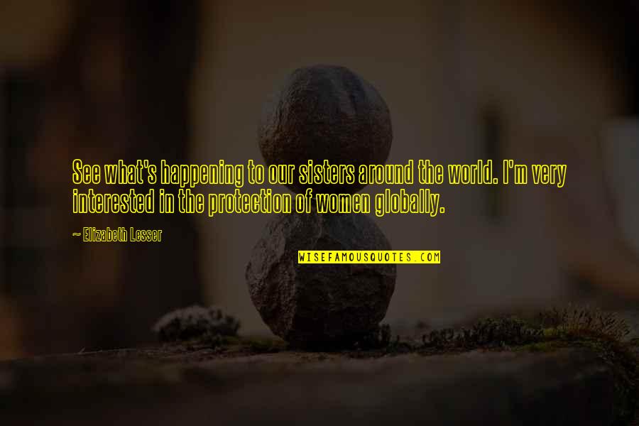 Globally Quotes By Elizabeth Lesser: See what's happening to our sisters around the Globally Quotes By Elizabeth Lesser: See what's happening to our sisters around the