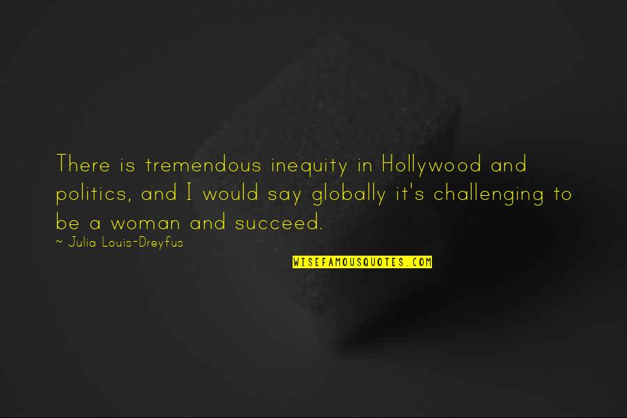 Globally Quotes By Julia Louis-Dreyfus: There is tremendous inequity in Hollywood and politics,