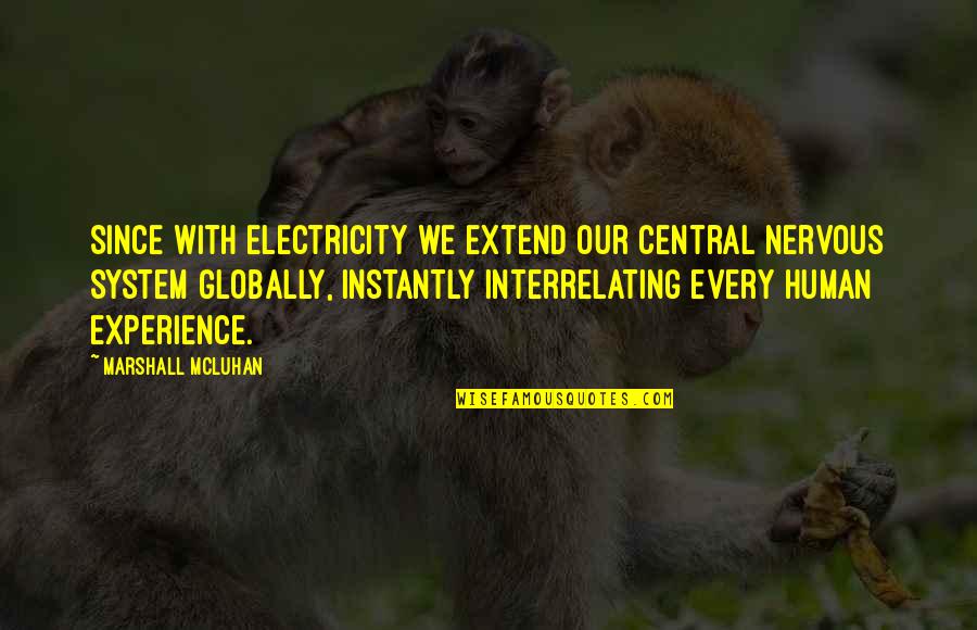 Globally Quotes By Marshall McLuhan: Since with electricity we extend our central nervous