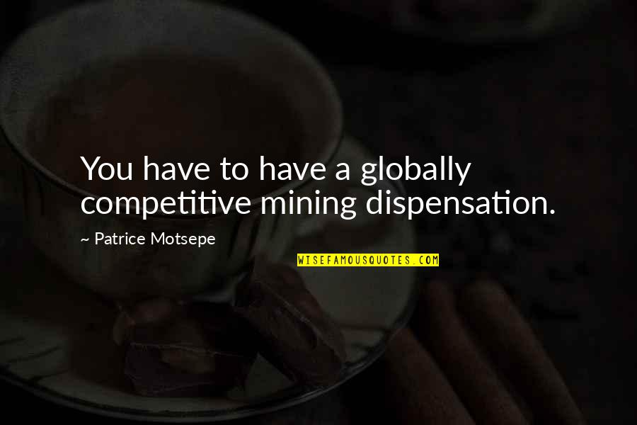 Globally Quotes By Patrice Motsepe: You have to have a globally competitive mining