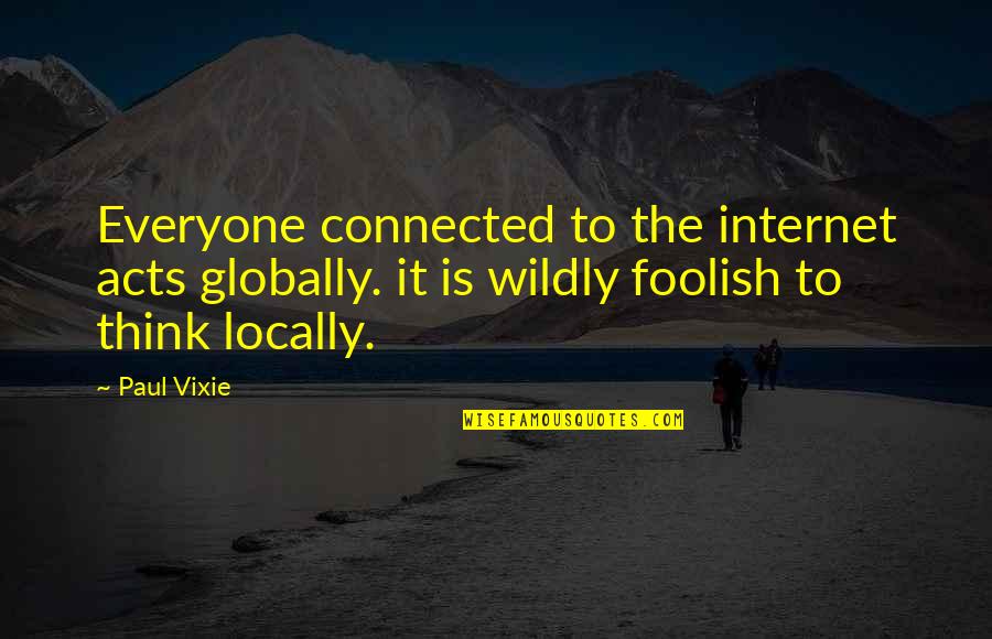 Globally Quotes By Paul Vixie: Everyone connected to the internet acts globally. it Globally Quotes By Paul Vixie: Everyone connected to the internet acts globally. it